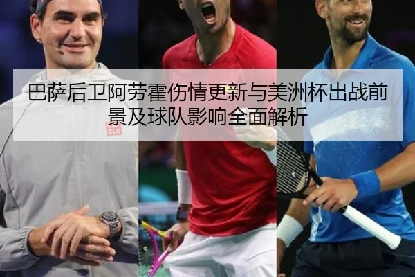 巴萨后卫阿劳霍伤情更新与美洲杯出战前景及球队影响全面解析