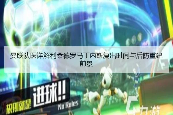 曼联队医详解利桑德罗马丁内斯复出时间与后防重建前景